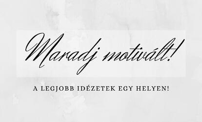 20 motivációs idézet a nehezebb napokra Ne add fel, képes vagy rá! - 20 elképesztően motiváló idézet