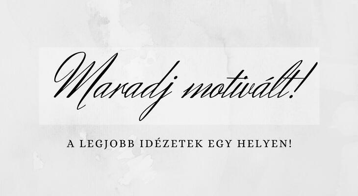 20 motivációs idézet a nehezebb napokra Ne add fel, képes vagy rá! - 20 elképesztően motiváló idézet